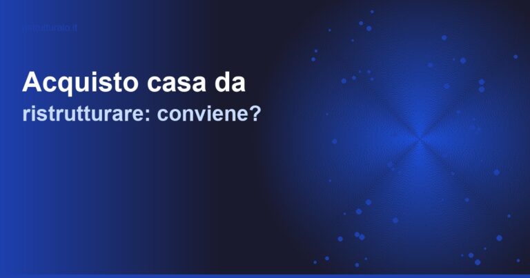 Acquisto casa da ristrutturare: conviene davvero? Calcolo ROI e rischi