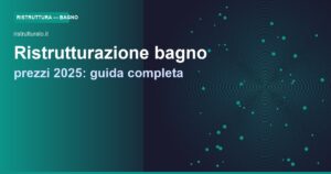 Ristrutturazione bagno: prezzi 2025 e guida completa