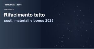 Rifacimento tetto: costi 2025, materiali e bonus fiscali