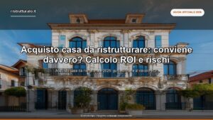 Acquisto casa da ristrutturare: conviene davvero? Calcolo ROI e rischi
