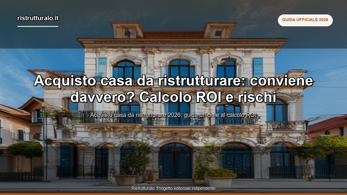 Acquisto casa da ristrutturare 2026 u2014 calcolo ROI, formula prezzo massimo, rischi nascosti