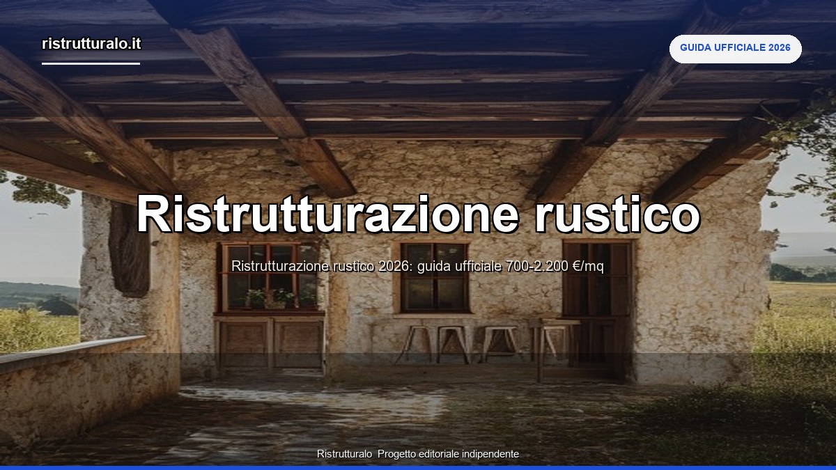 Ristrutturazione rustico 2026: guida ufficiale, costi e iter completo