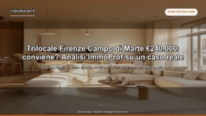Trilocale Firenze Campo di Marte €240.000: conviene? Analisi ImmoProf su un caso reale