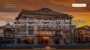 Trilocale Torino zona Campidoglio €152.000: conviene davvero? Analisi ImmoProf su un caso reale